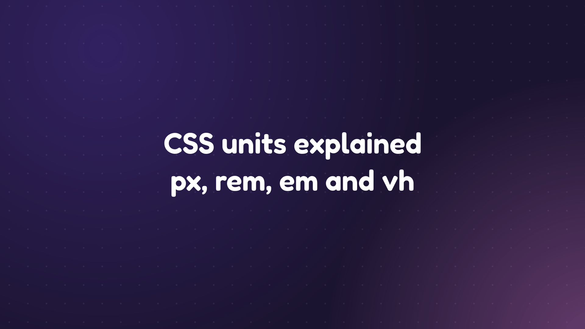 White text reading 'CSS units explained px, rem, em and vh' on a dark purple dotted background