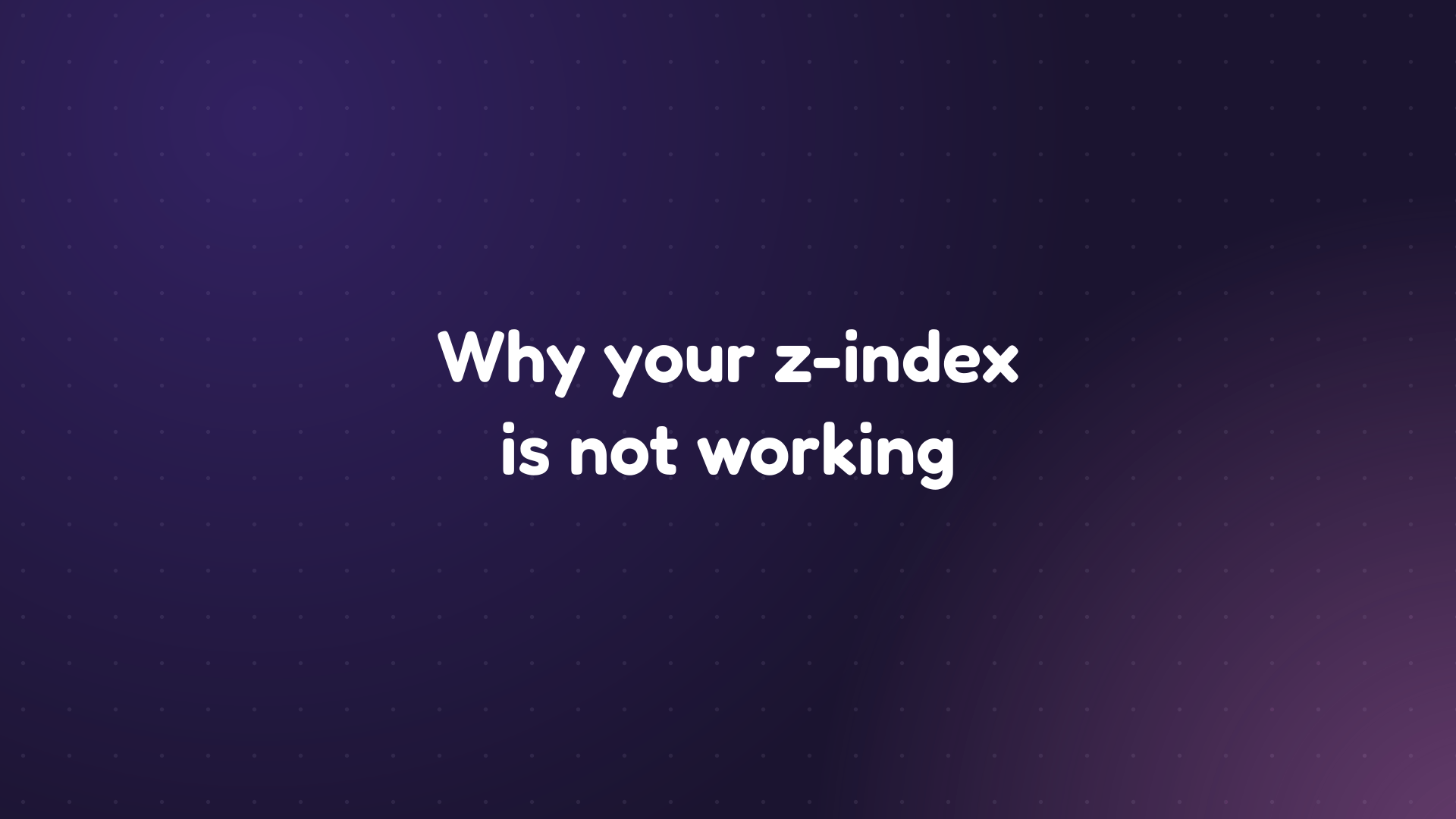 White text reading 'Why your z-index is not working' on a dark purple dotted background