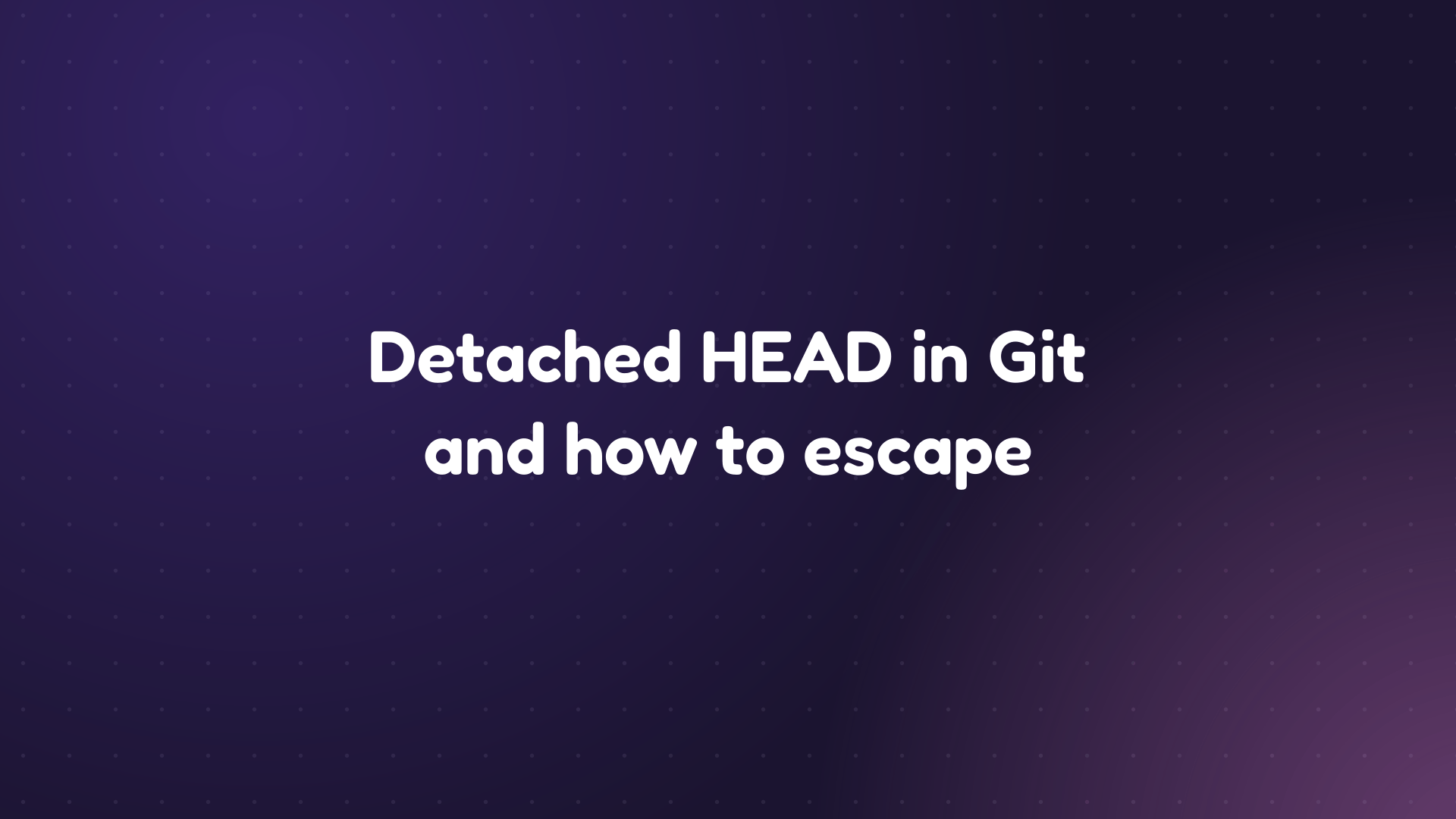 White text reading 'Detached HEAD in Git and how to escape' on a dark purple dotted background