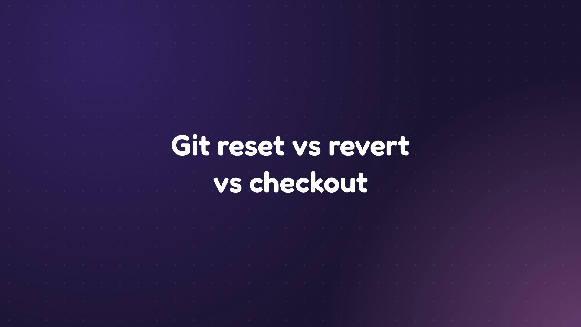 White text reading 'Git reset vs revert vs checkout' on a dark purple dotted background