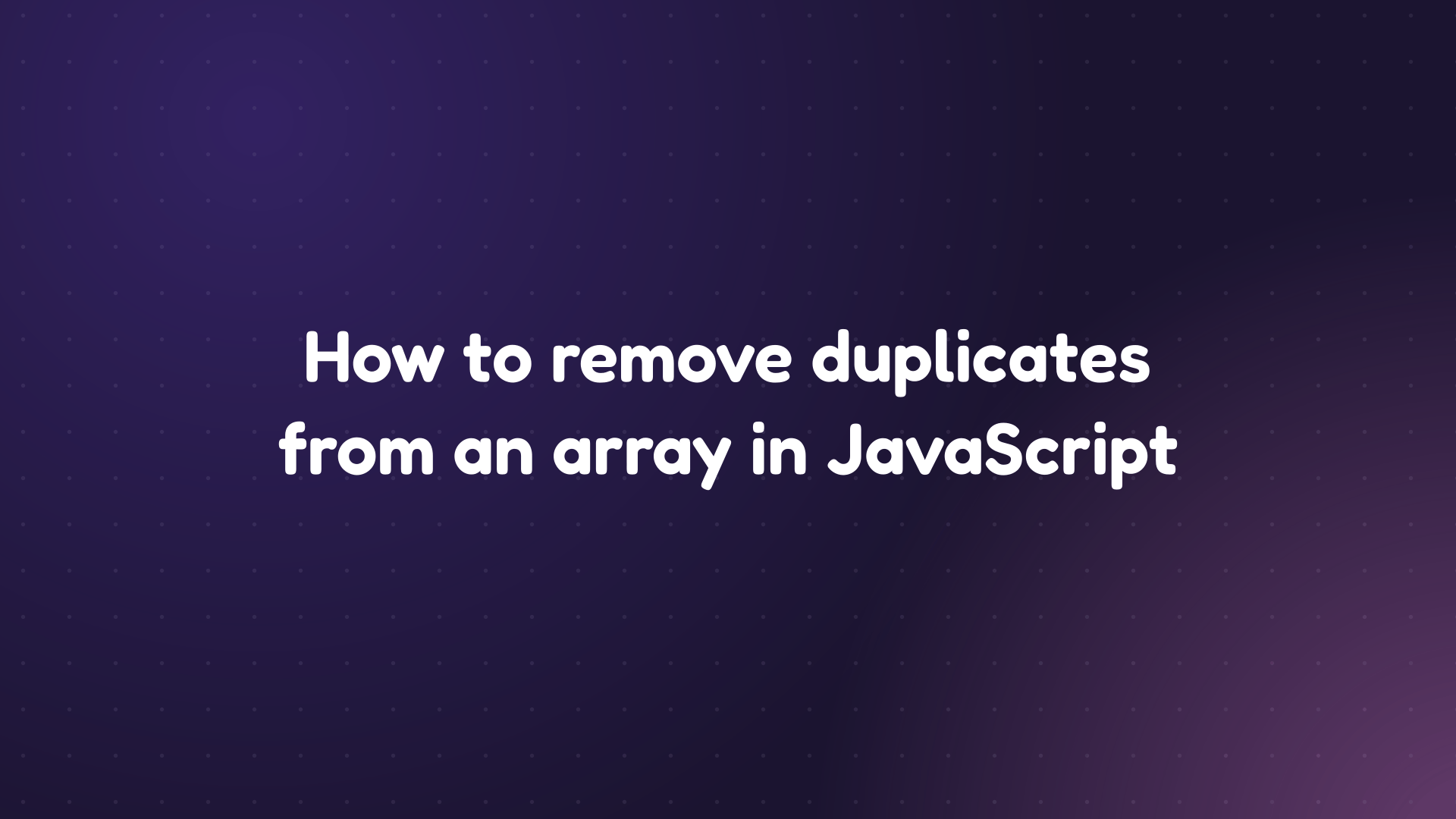 White text reading 'How to remove duplicates from an array in JavaScript' on a dark purple dotted background