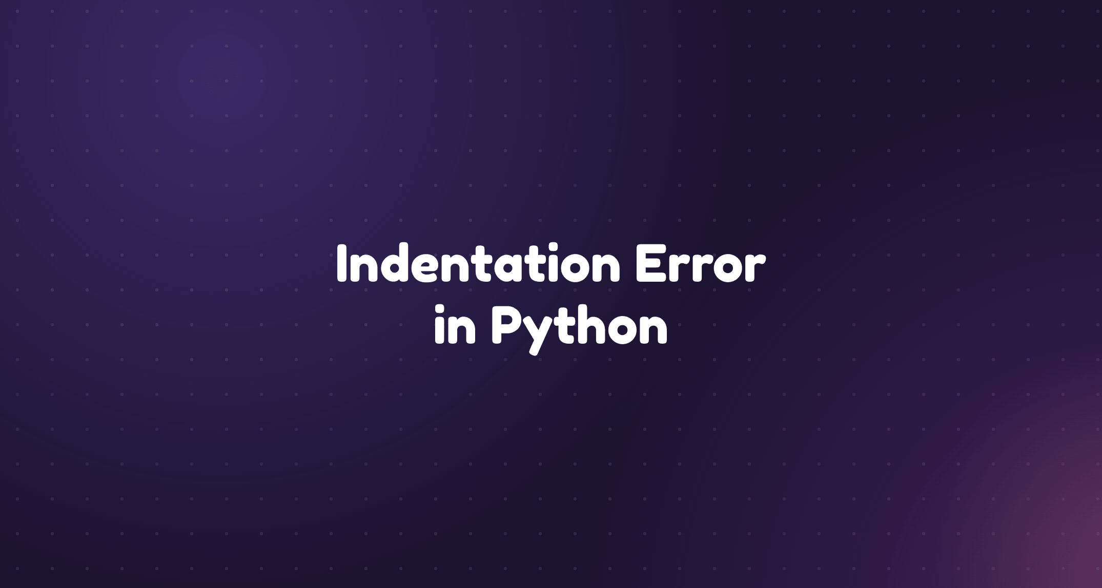 Four Python snippets side by side, each with its indentation mistake highlighted and its exact error message beneath