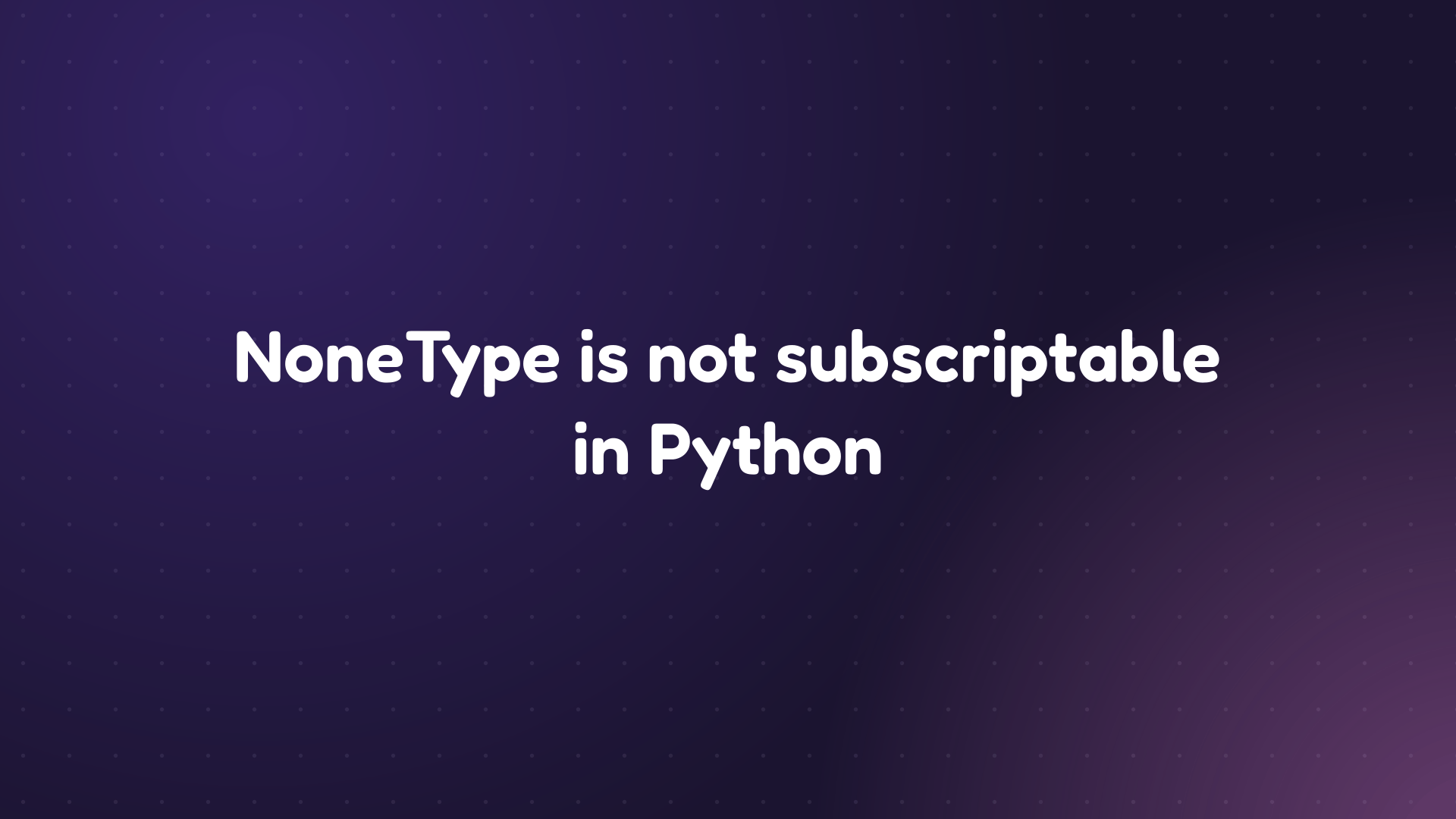 White text reading 'NoneType is not subscriptable in Python' on a dark purple dotted background