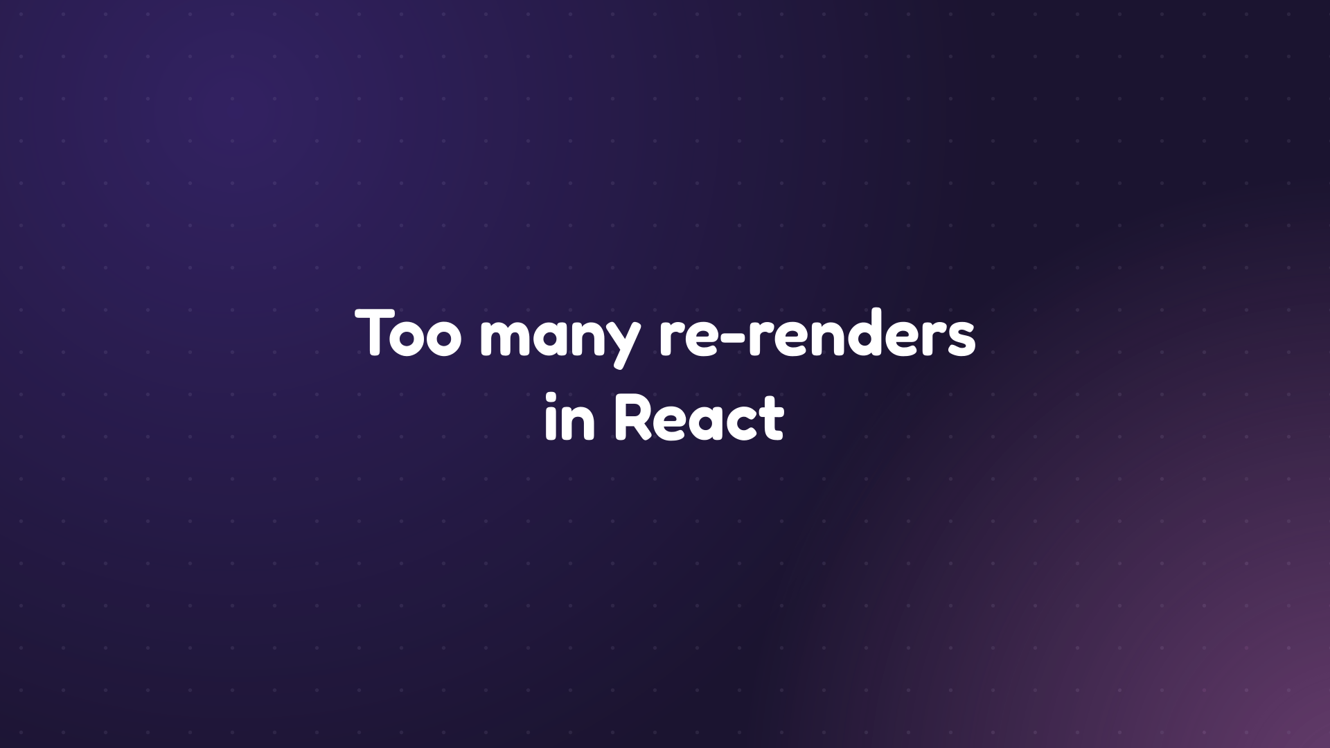White text reading 'Too many re-renders in React' on a dark purple dotted background