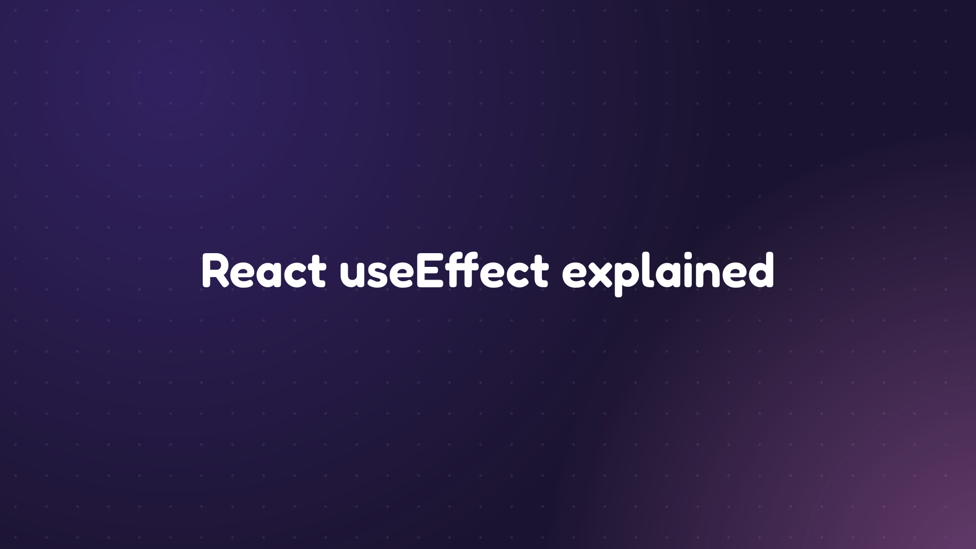 White text reading 'React useEffect explained' on a dark purple dotted background